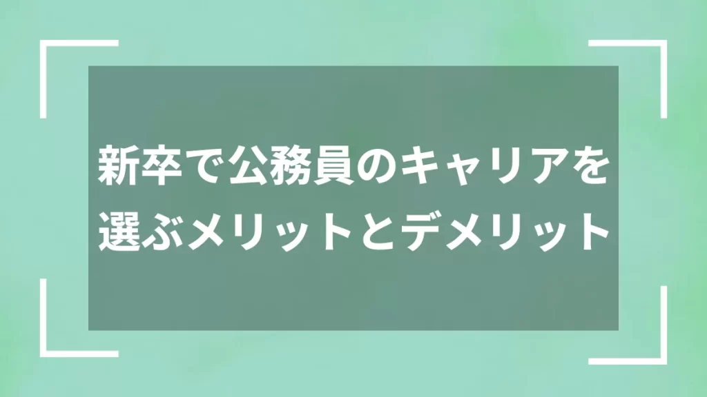 新卒で公務員のキャリアを選ぶメリットとデメリット