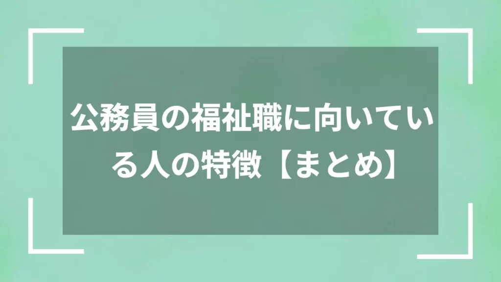 公務員の福祉職に向いている人の特徴【まとめ】